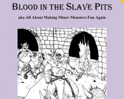 Blood in the Slave Pits aka All About Making Minor Monsters Fun Again