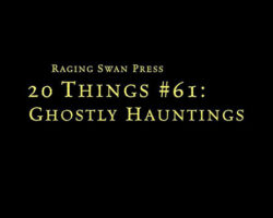 20 Things #61: Ghostly Hauntings (System Neutral Edition)